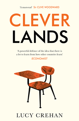 Cleverlands: The Secrets Behind the Success of the World's Education Superpowers - Crehan, Lucy (Editor)