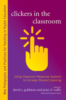Clickers in the Classroom: Using Classroom Response Systems to Increase Student Learning - Goldstein, David S. (Editor), and Wallis, Peter D. (Editor)
