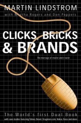 Clicks, Bricks & Brands - Lindstrom, Martin, and Rogers, Martha, and Peppers, Don