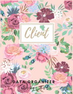 Client Data Organizer Book: Client Book For Hair Stylist: Client Profile Book - Client Data Organizer Log Book with A - Z Alphabetical Tabs - Personal Client Record Book Customer Profile Organizer - Salons, Beautician, Sales, Nail, Pretty Floral.