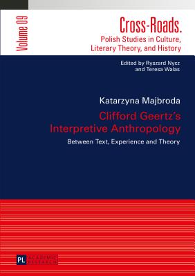 Clifford Geertz's Interpretive Anthropology: Between Text, Experience and Theory - Nycz, Ryszard, and Majbroda, Katarzyna