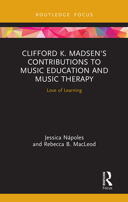 Clifford K. Madsen's Contributions to Music Education and Music Therapy: Love of Learning - Npoles, Jessica, and MacLeod, Rebecca B