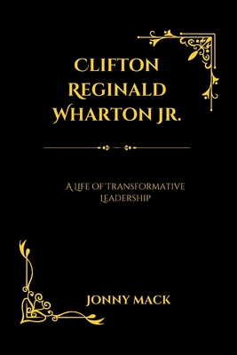 Clifton Reginald Wharton Jr.: A Life of Transformative Leadership - Mack, Jonny