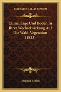 Clima, Lage Und Boden In Ihrer Wechselwirkung Auf Die Wald-Vegetation (1823)