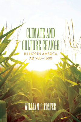 Climate and Culture Change in North America AD 900-1600 - Foster, William C