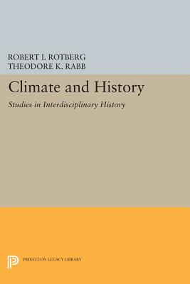 Climate and History: Studies in Interdisciplinary History - Rotberg, Robert I. (Editor), and Rabb, Theodore K. (Editor)