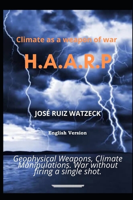 Climate as a weapon of war: H.A.A.R.P - Ruiz Watzeck, Jos