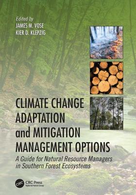 Climate Change Adaptation and Mitigation Management Options: A Guide for Natural Resource Managers in Southern Forest Ecosystems - Vose, James M. (Editor), and Klepzig, Kier D. (Editor)