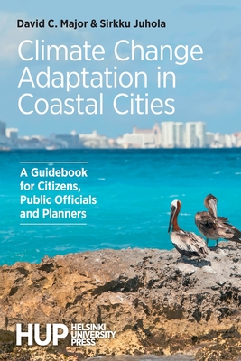 Climate Change Adaptation in Coastal Cities: A Guidebook for Citizens, Public Officials and Planners - Major, David C, and Juhola, Sirkku