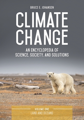 Climate Change: An Encyclopedia of Science, Society, and Solutions [3 Volumes] - Johansen, Bruce E