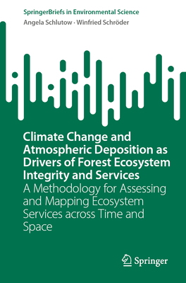 Climate Change and Atmospheric Deposition as Drivers of Forest Ecosystem Integrity and Services: A Methodology for Assessing and Mapping Ecosystem Services across Time and Space - Schlutow, Angela, and Schrder, Winfried