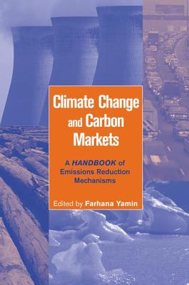 Climate Change and Carbon Markets: A Handbook of Emissions Reduction Mechanisms - Yamin, Farhana (Editor)