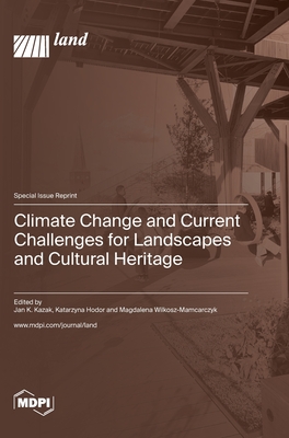 Climate Change and Current Challenges for Landscapes and Cultural Heritage - Kazak, Jan K (Guest editor), and Hodor, Katarzyna (Guest editor), and Wilkosz-Mamcarczyk, Magdalena (Guest editor)