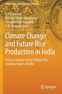 Climate Change and Future Rice Production in India: A Cross Country Study of Major Rice Growing States of India - Palanisami, K, and Kakumanu, Krishna Reddy, and Nagothu, Udaya Sekhar