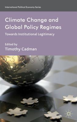 Climate Change and Global Policy Regimes: Towards Institutional Legitimacy - Cadman, Timothy