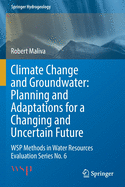 Climate Change and Groundwater: Planning and Adaptations for a Changing and Uncertain Future: WSP Methods in Water Resources Evaluation Series No. 6