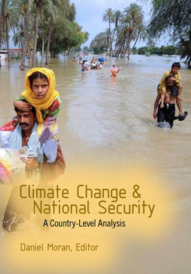 Climate Change and National Security: A Country-Level Analysis - Moran, Daniel (Editor), and Moran, Daniel (Contributions by), and Lewis, Joanna I (Contributions by)