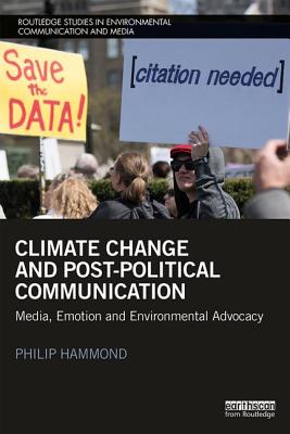 Climate Change and Post-Political Communication: Media, Emotion and Environmental Advocacy - Hammond, Philip