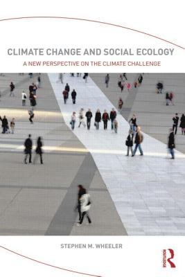 Climate Change and Social Ecology: A New Perspective on the Climate Challenge - Wheeler, Stephen M