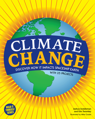Climate Change: Discover How It Impacts Spaceship Earth - Sneideman, Joshua, and Twamley, Erin