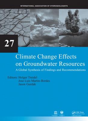 Climate Change Effects on Groundwater Resources: A Global Synthesis of Findings and Recommendations - Treidel, Holger (Editor), and Martin-Bordes, Jose Luis (Editor), and Gurdak, Jason J. (Editor)