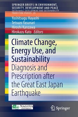 Climate Change, Energy Use, and Sustainability: Diagnosis and Prescription After the Great East Japan Earthquake - Hayashi, Yoshitsugu (Editor), and Yasunari, Tetsuzo (Editor), and Kanzawa, Hiroshi (Editor)