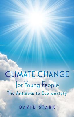 Climate Change for Young People: The Antidote to Eco-anxiety - Stark, David