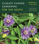 Climate Change Gardening for the South: Planet-Friendly Solutions for Thriving Gardens