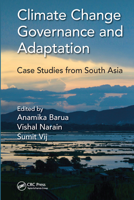 Climate Change Governance and Adaptation: Case Studies from South Asia - Barua, Anamika (Editor), and Narain, Vishal (Editor), and Vij, Sumit (Editor)