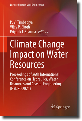 Climate Change Impact on Water Resources: Proceedings of 26th International Conference on Hydraulics, Water Resources and Coastal Engineering (HYDRO 2021) - Timbadiya, P. V. (Editor), and Singh, Vijay P. (Editor), and Sharma, Priyank J. (Editor)