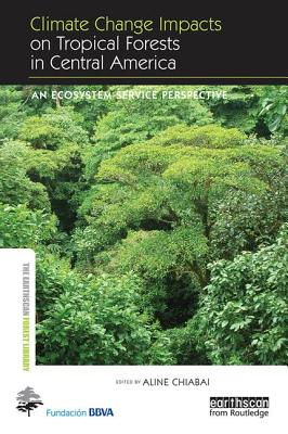 Climate Change Impacts on Tropical Forests in Central America: An ecosystem service perspective - Chiabai, Aline (Editor)