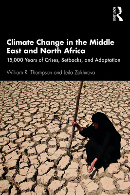 Climate Change in the Middle East and North Africa: 15,000 Years of Crises, Setbacks, and Adaptation - Thompson, William R, and Zakhirova, Leila