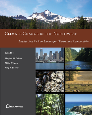 Climate Change in the Northwest: Implications for Our Landscapes, Waters, and Communities - Dalton, Meghan M (Editor), and Mote, Philip (Editor), and Snover, Amy K (Editor)