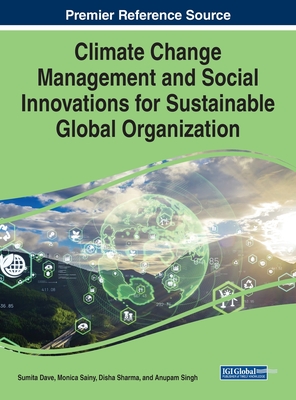 Climate Change Management and Social Innovations for Sustainable Global Organization - Dave, Sumita (Editor), and Sainy, Monica (Editor), and Sharma, Disha (Editor)