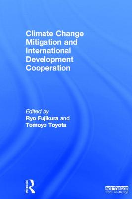 Climate Change Mitigation and Development Cooperation - Toyota, Tomoyo (Editor), and Fujikura, Ryo (Editor)