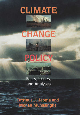 Climate Change Policy: Facts, Issues, and Analyses - Jepma, Catrinus J, and Munasinghe, Mohan, Professor, and Bolin, Bert (Foreword by)