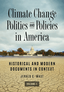 Climate Change Politics and Policies in America: Historical and Modern Documents in Context [2 Volumes]