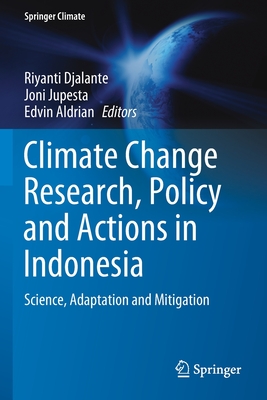 Climate Change Research, Policy and Actions in Indonesia: Science, Adaptation and Mitigation - Djalante, Riyanti (Editor), and Jupesta, Joni (Editor), and Aldrian, Edvin (Editor)
