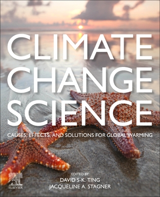 Climate Change Science: Causes, Effects and Solutions for Global Warming - Ting, David S-K (Editor), and A Stagner, Jacqueline (Editor)