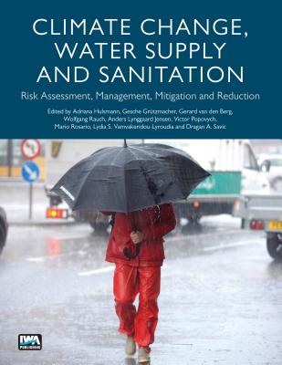 Climate Change, Water Supply and Sanitation: Risk Assessment, Management, Mitigation and Reduction - Hulsmann, Adriana (Editor), and Grtzmacher, Gesche (Editor), and Berg, Gerard van den (Editor)