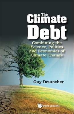 Climate Debt, The: Combining the Science, Politics and Economics of Climate Change - Deutscher, Guy