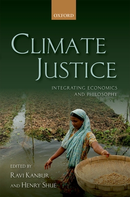 Climate Justice: Integrating Economics and Philosophy - Kanbur, Ravi (Editor), and Shue, Henry (Editor)