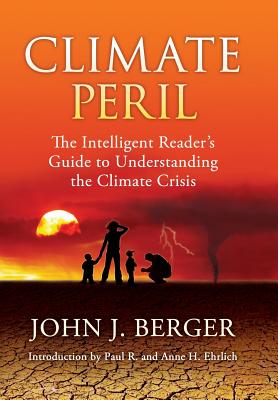 Climate Peril: The Intelligent Reader's Guide to Understanding the Climate Crisis - Berger, John J