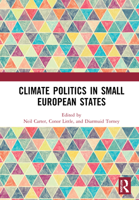 Climate Politics in Small European States - Carter, Neil (Editor), and Little, Conor (Editor), and Torney, Diarmuid (Editor)