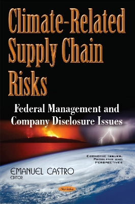 Climate-Related Supply Chain Risks: Federal Management & Company Disclosure Issues - Castro, Emanuel (Editor)