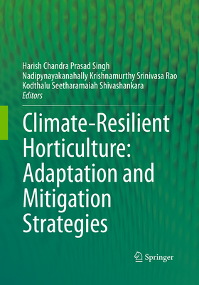Climate-Resilient Horticulture: Adaptation and Mitigation Strategies - Singh, Harish Chandra Prasad (Editor), and Rao, Nadipynayakanahally Krishnamurthy Sriniv (Editor), and Shivashankar, Kodthalu...