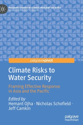 Climate Risks to Water Security: Framing Effective Response in Asia and the Pacific - Ojha, Hemant (Editor), and Schofield, Nicholas (Editor), and Camkin, Jeff (Editor)