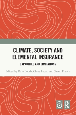 Climate, Society and Elemental Insurance: Capacities and Limitations - Booth, Kate (Editor), and Lucas, Chloe (Editor), and French, Shaun (Editor)