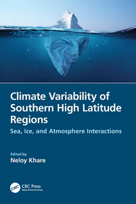 Climate Variability of Southern High Latitude Regions: Sea, Ice, and Atmosphere Interactions - Khare, Neloy (Editor)