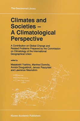 Climates and Societies - A Climatological Perspective: A Contribution on Global Change and Related Problems Prepared by the Commission on Climatology of the International Geographical Union - Yoshino, M. (Editor), and Domrs, Manfred (Editor), and Dougudroit, Annick (Editor)